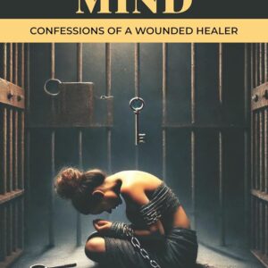 Prisons of The Mind: Confessions of A Wounded Healer