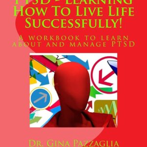 PTSD - Learning How To Live Life Successfully!: A workbook to learn about and manage PTSD
